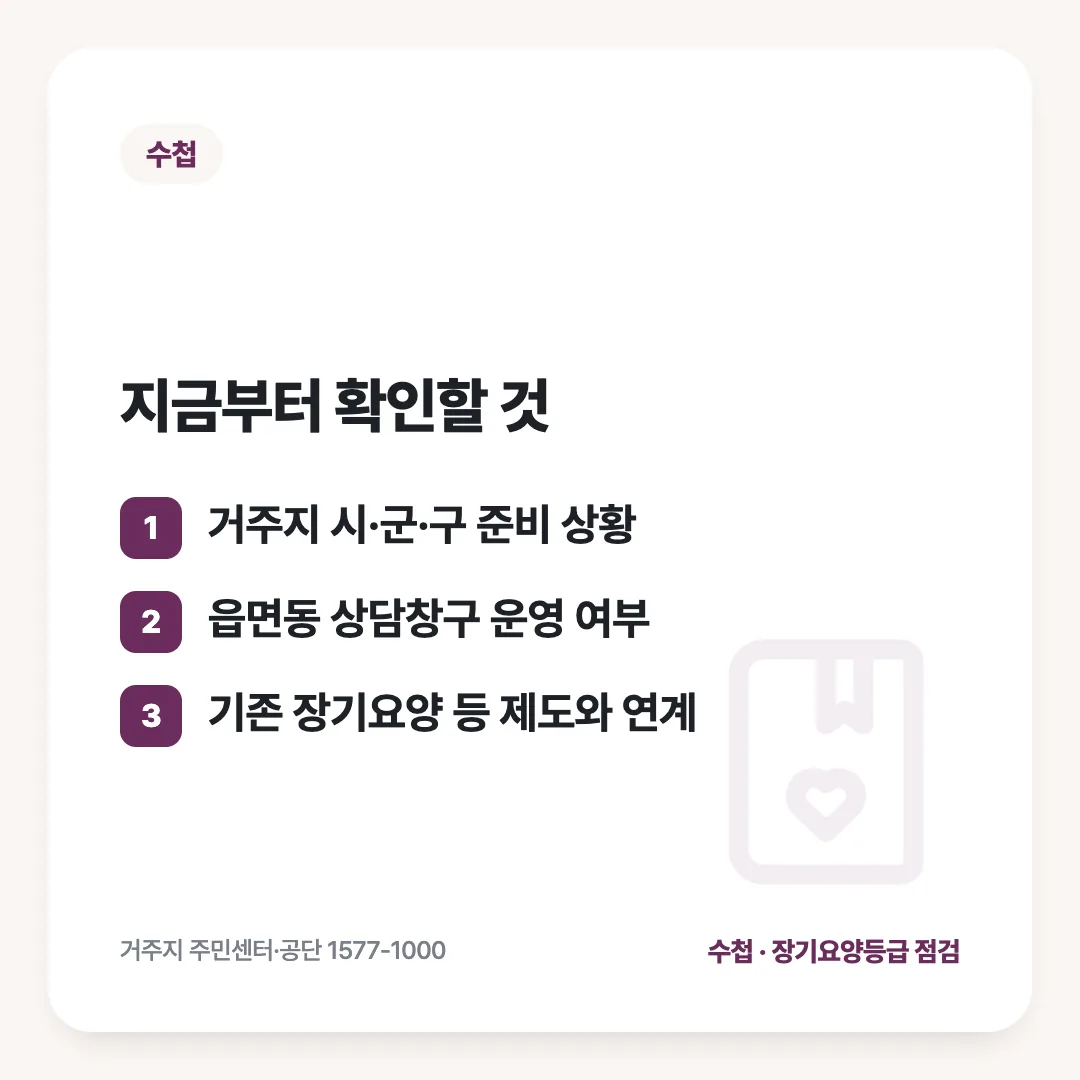 지금부터 확인할 것: 거주지 시·군·구 준비 상황 / 읍면동 상담창구 운영 여부 / 기존 장기요양 등 제도와 연계