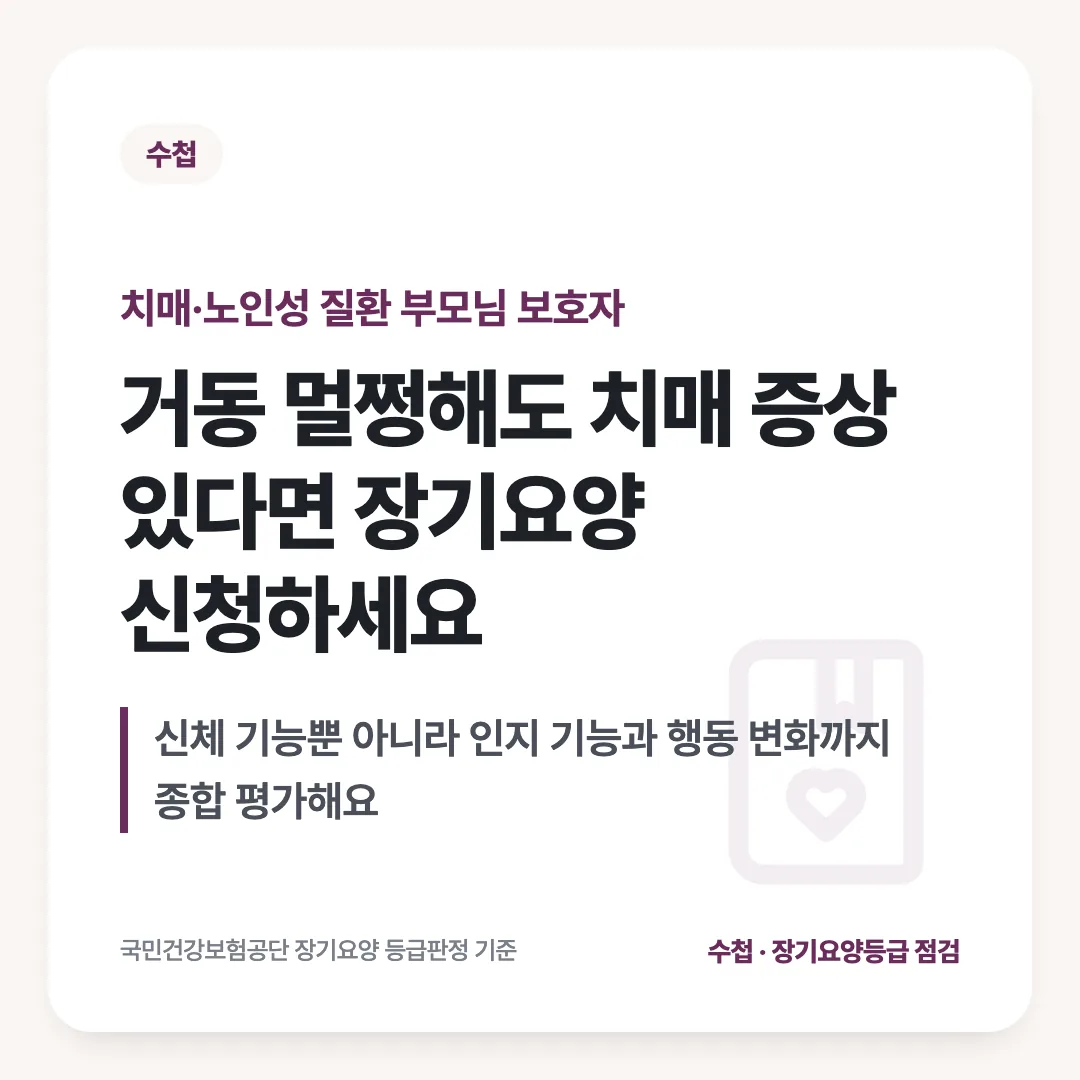치매·노인성 질환 부모님 보호자 — 거동 멀쩡해도 치매 증상 있다면 장기요양 신청하세요. 신체 기능뿐 아니라 인지 기능과 행동 변화까지 종합 평가해요